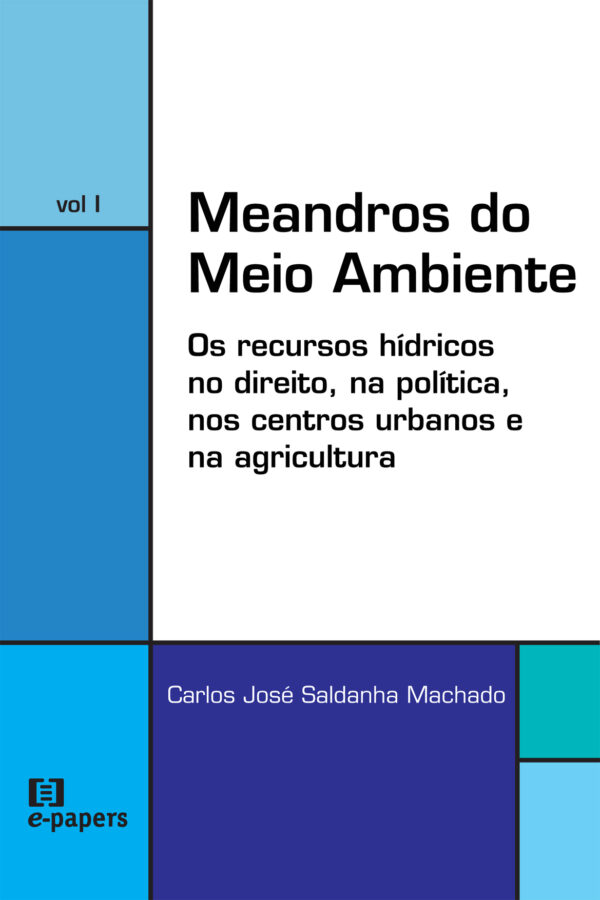 Meandros do Meio Ambiente I: Os recursos hídricos no direito, na política, nos centros urbanos e na agricultura