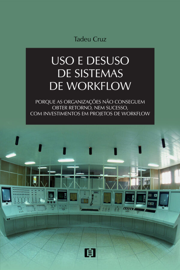 Uso e desuso de sistemas de Workflow: Porque as organizações não conseguem obter retorno com investimentos em projetos de Workflow