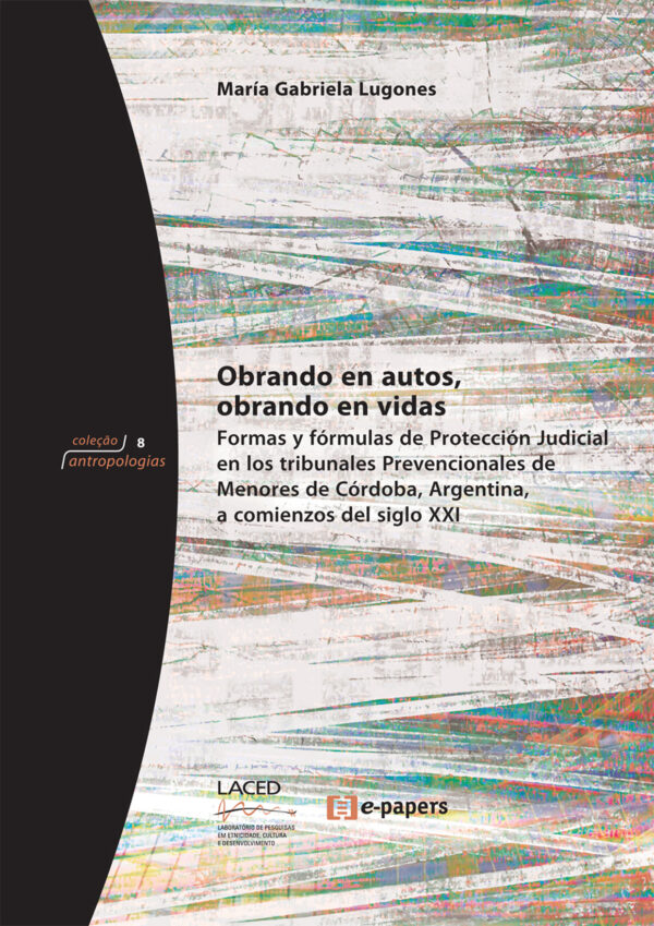 Obrando en autos, obrando en vidas: Formas y fórmulas de Protección Judicial en los tribunales Prevencionales de Menores de Córdoba...