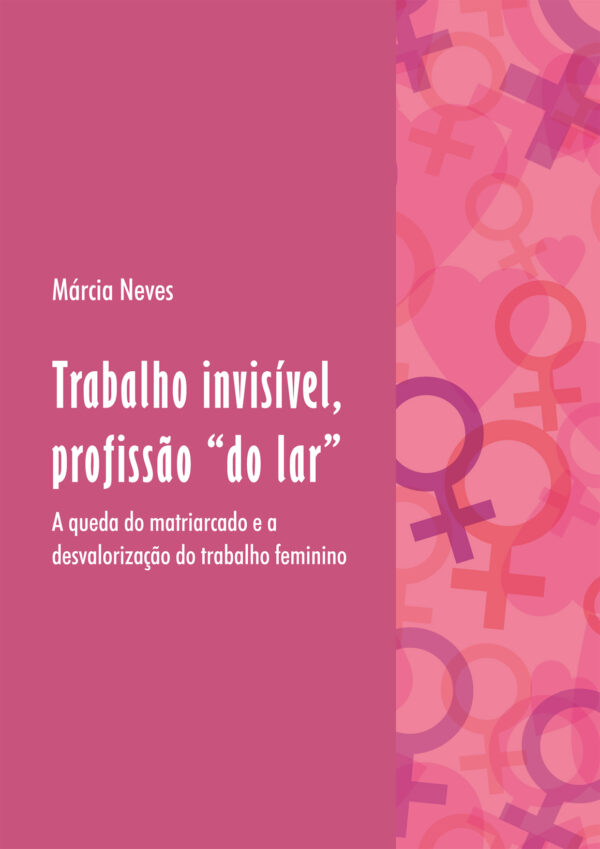 Trabalho invisível, profissão “do lar”: A queda do matriarcado e a desvalorização do trabalho feminino