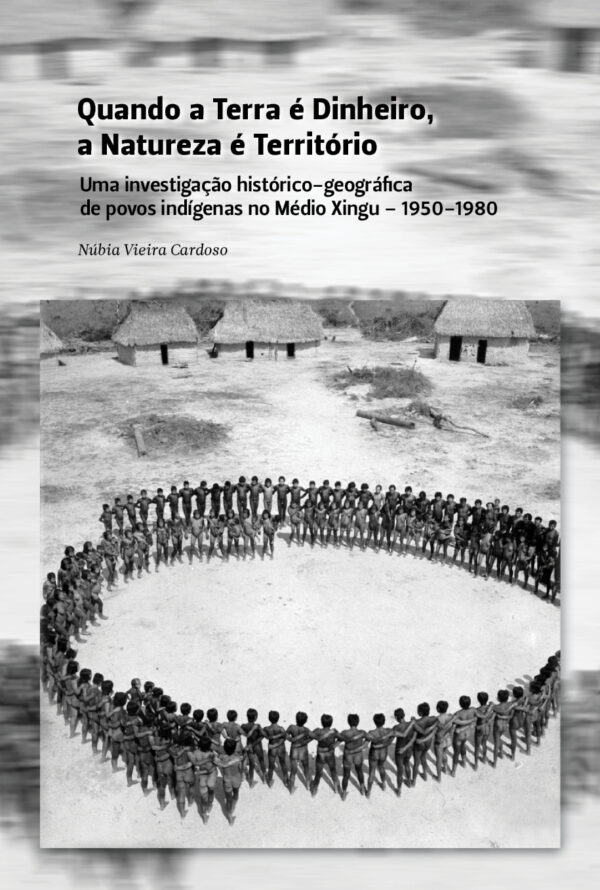 Quando a Terra é Dinheiro, a Natureza é Território: Uma investigação histórico-geográfica de povos indígenas no Médio Xingu - 1950-1980